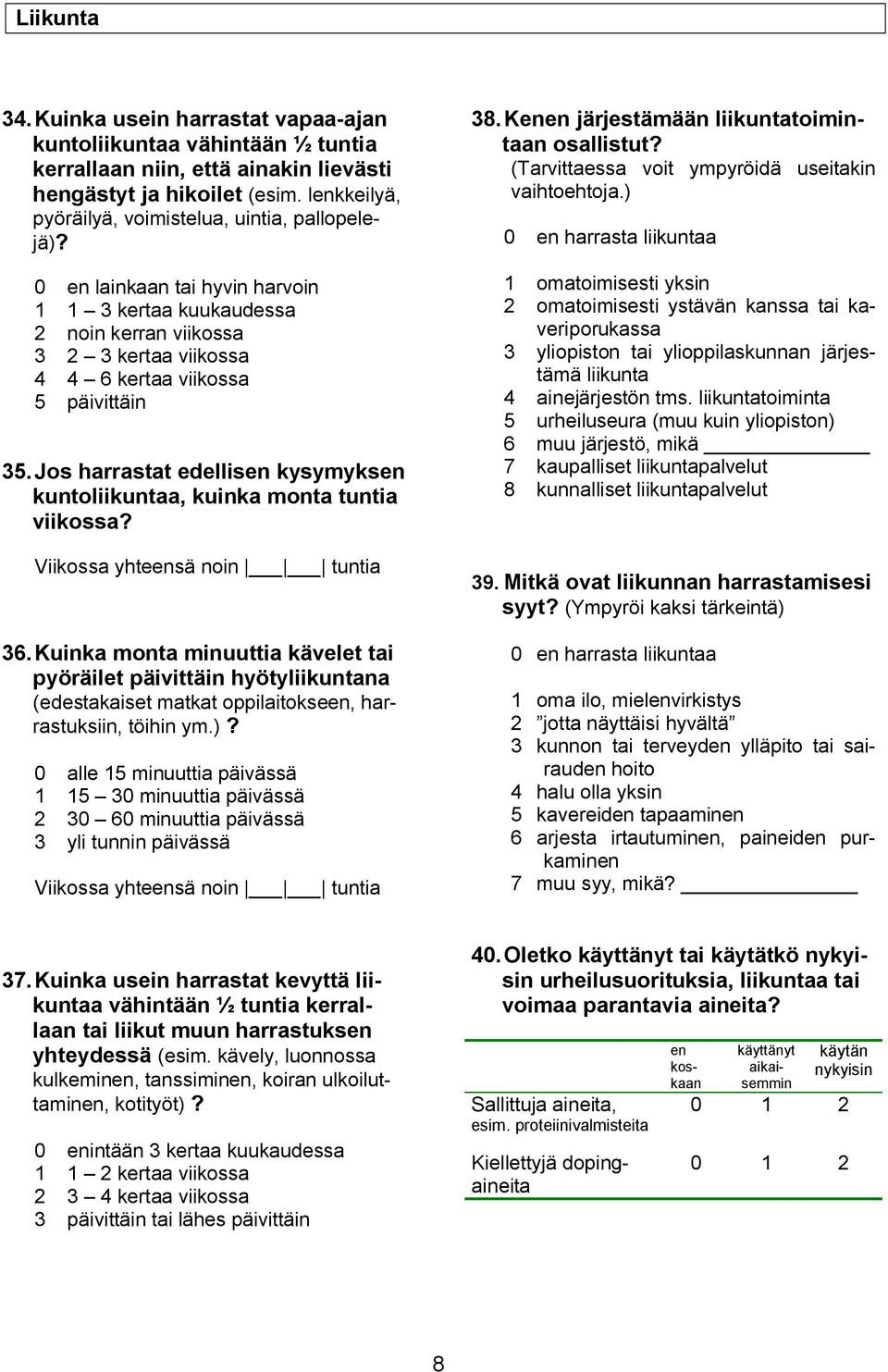 Jos harrastat edellisen kysymyksen kuntoliikuntaa, kuinka monta tuntia viikossa? Viikossa yhteensä noin tuntia 36.