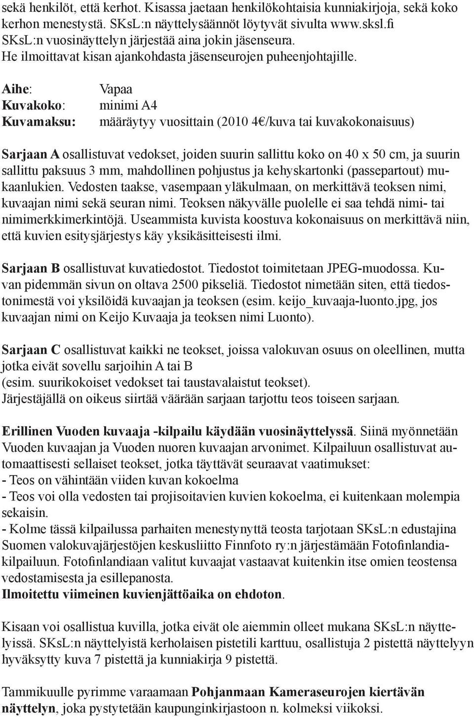 Aihe: Kuvakoko: Kuvamaksu: Vapaa minimi A4 määräytyy vuosittain (2010 4 /kuva tai kuvakokonaisuus) Sarjaan A osallistuvat vedokset, joiden suurin sallittu koko on 40 x 50 cm, ja suurin sallittu