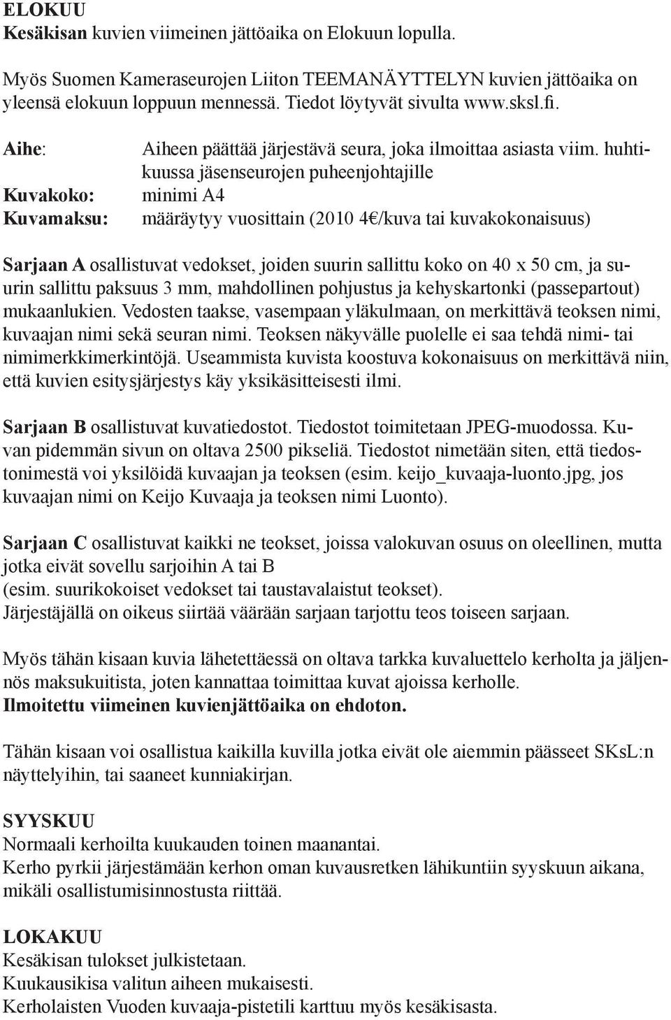 huhtikuussa jäsenseurojen puheenjohtajille minimi A4 määräytyy vuosittain (2010 4 /kuva tai kuvakokonaisuus) Sarjaan A osallistuvat vedokset, joiden suurin sallittu koko on 40 x 50 cm, ja suurin