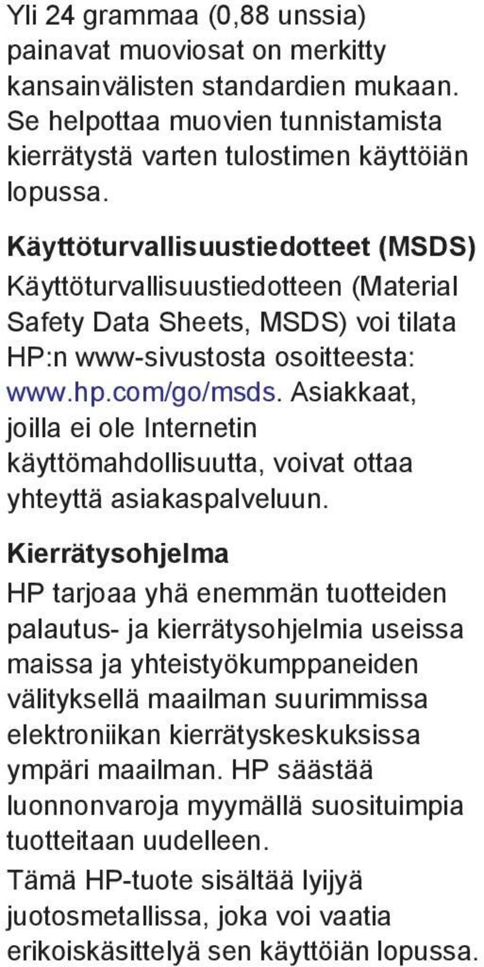Asiakkaat, joilla ei ole Internetin käyttömahdollisuutta, voivat ottaa yhteyttä asiakaspalveluun.