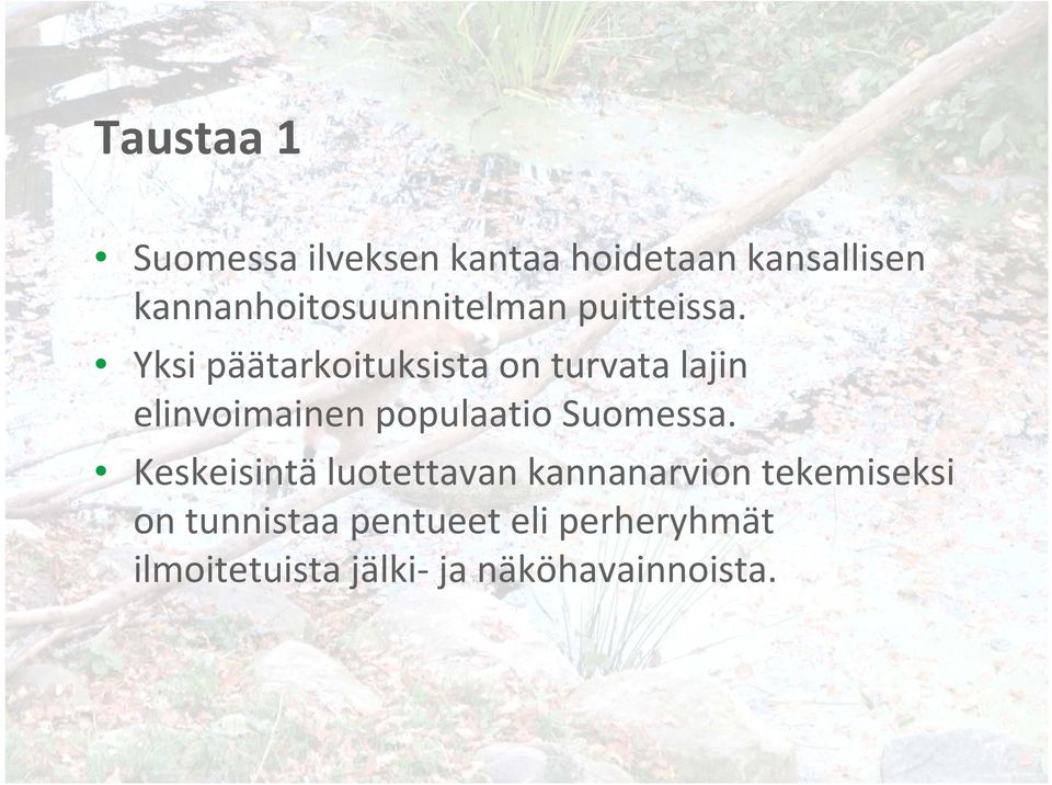 Yksi päätarkoituksista on turvata lajin elinvoimainen populaatio Suomessa.