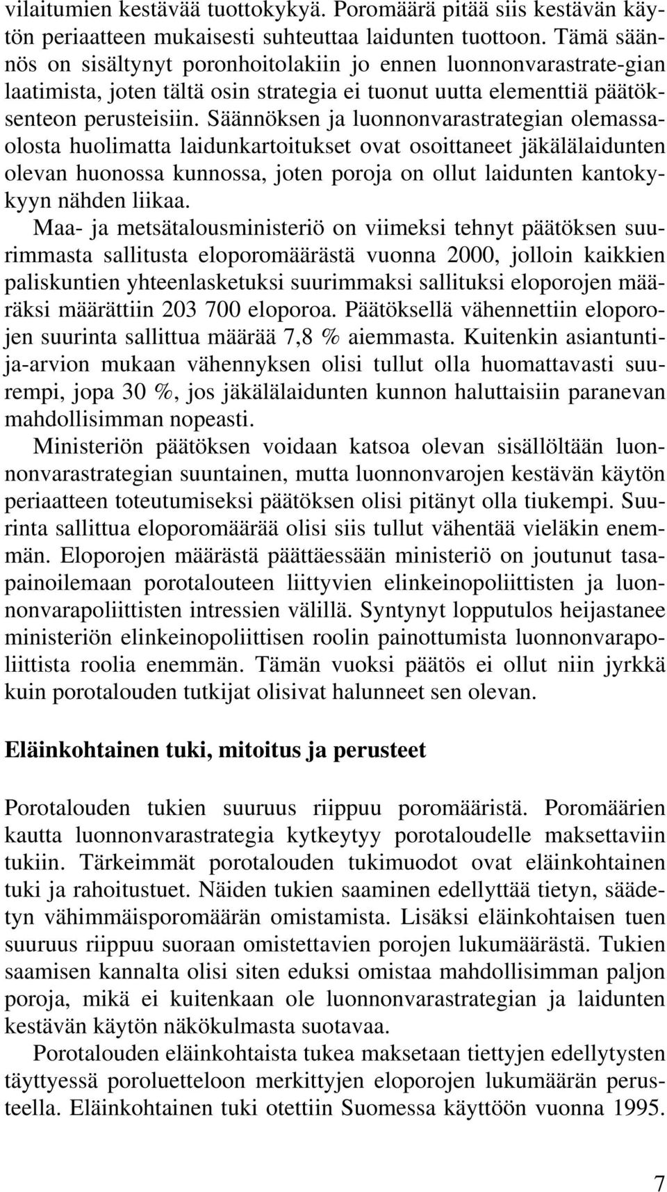 Säännöksen ja luonnonvarastrategian olemassaolosta huolimatta laidunkartoitukset ovat osoittaneet jäkälälaidunten olevan huonossa kunnossa, joten poroja on ollut laidunten kantokykyyn nähden liikaa.