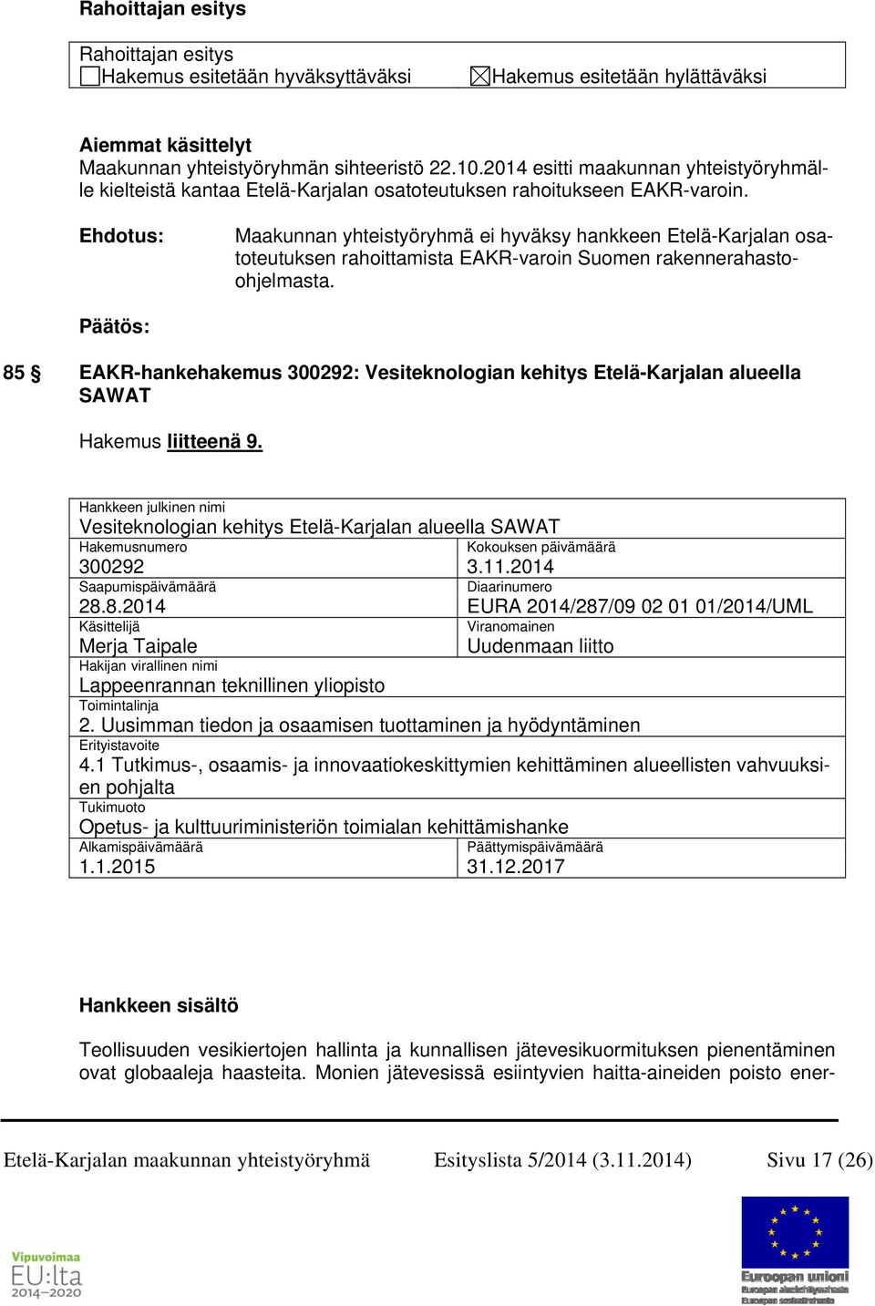 Maakunnan yhteistyöryhmä ei hyväksy hankkeen Etelä-Karjalan osatoteutuksen rahoittamista EAKR-varoin Suomen rakennerahastoohjelmasta.