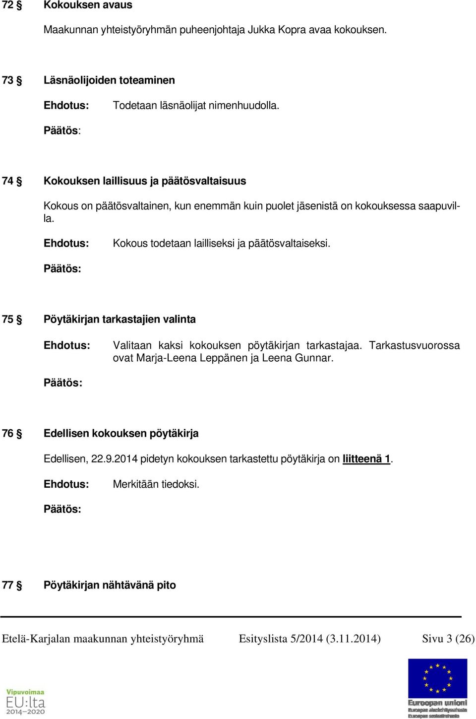 75 Pöytäkirjan tarkastajien valinta Valitaan kaksi kokouksen pöytäkirjan tarkastajaa. Tarkastusvuorossa ovat Marja-Leena Leppänen ja Leena Gunnar.