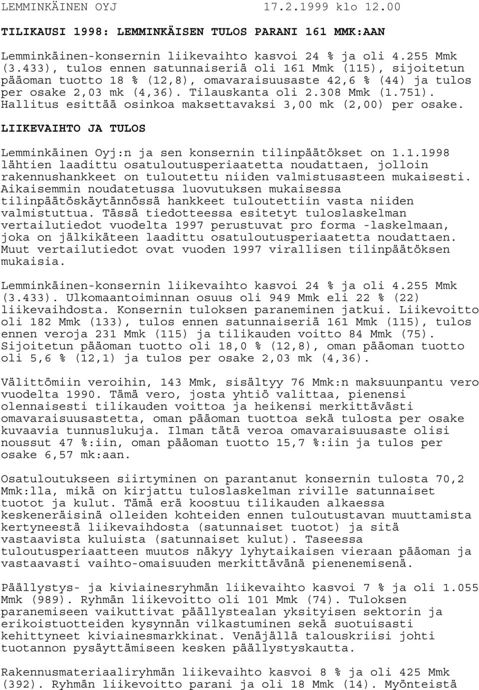 Halli esittää osinkoa maksettavaksi 3,00 mk (2,00) per osake. LIIKEVAIHTO JA TULOS Lemminkäinen Oyj:n ja sen konsernin tilinpäätökset on 1.