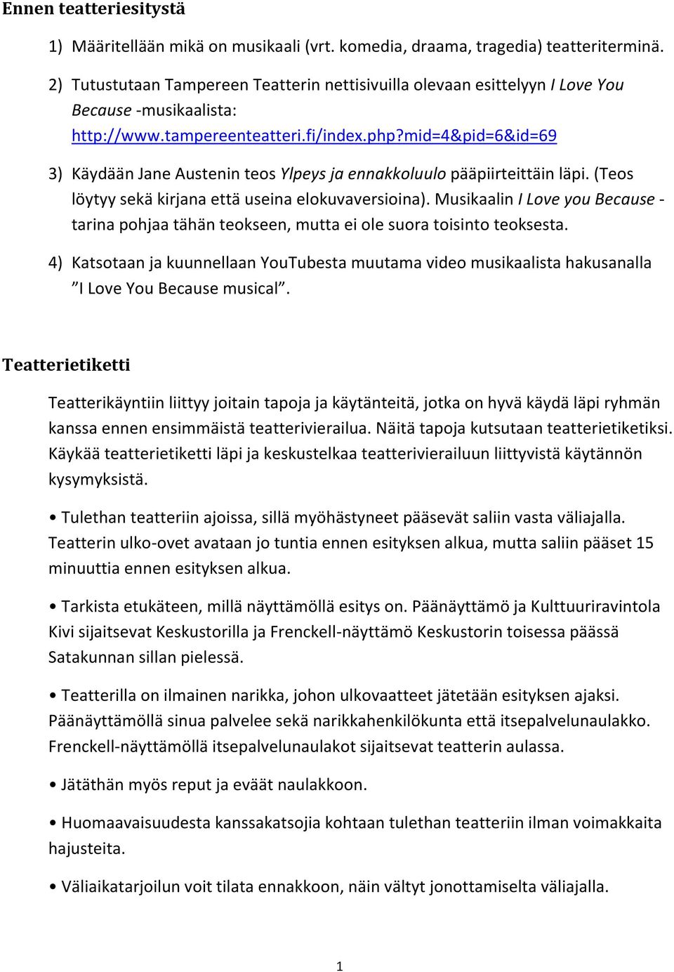 mid=4&pid=6&id=69 3) Käydään Jane Austenin teos Ylpeys ja ennakkoluulo pääpiirteittäin läpi. (Teos löytyy sekä kirjana että useina elokuvaversioina).