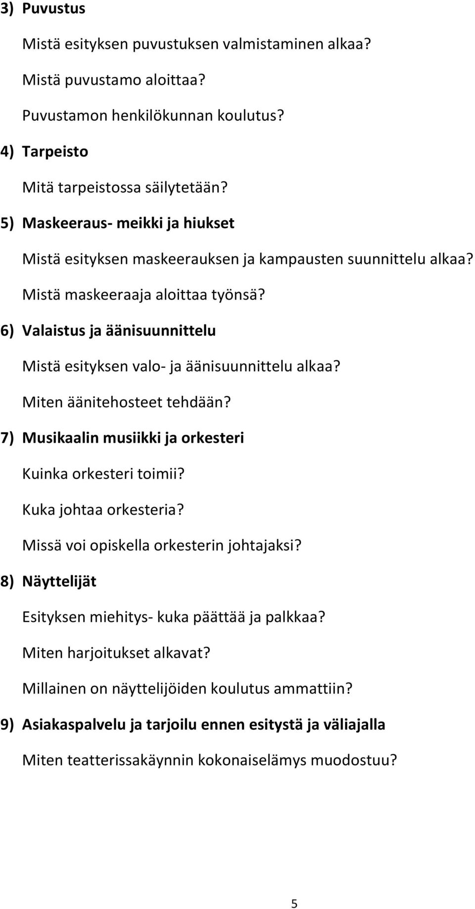 6) Valaistus ja äänisuunnittelu Mistä esityksen valo- ja äänisuunnittelu alkaa? Miten äänitehosteet tehdään? 7) Musikaalin musiikki ja orkesteri Kuinka orkesteri toimii? Kuka johtaa orkesteria?