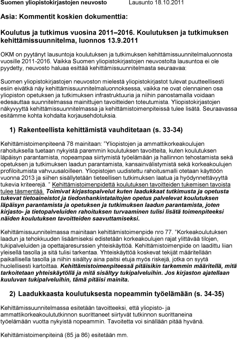 Vaikka Suomen yliopistokirjastojen neuvostolta lausuntoa ei ole pyydetty, neuvosto haluaa esittää kehittämissuunnitelmasta seuraavaa: Suomen yliopistokirjastojen neuvoston mielestä yliopistokirjastot