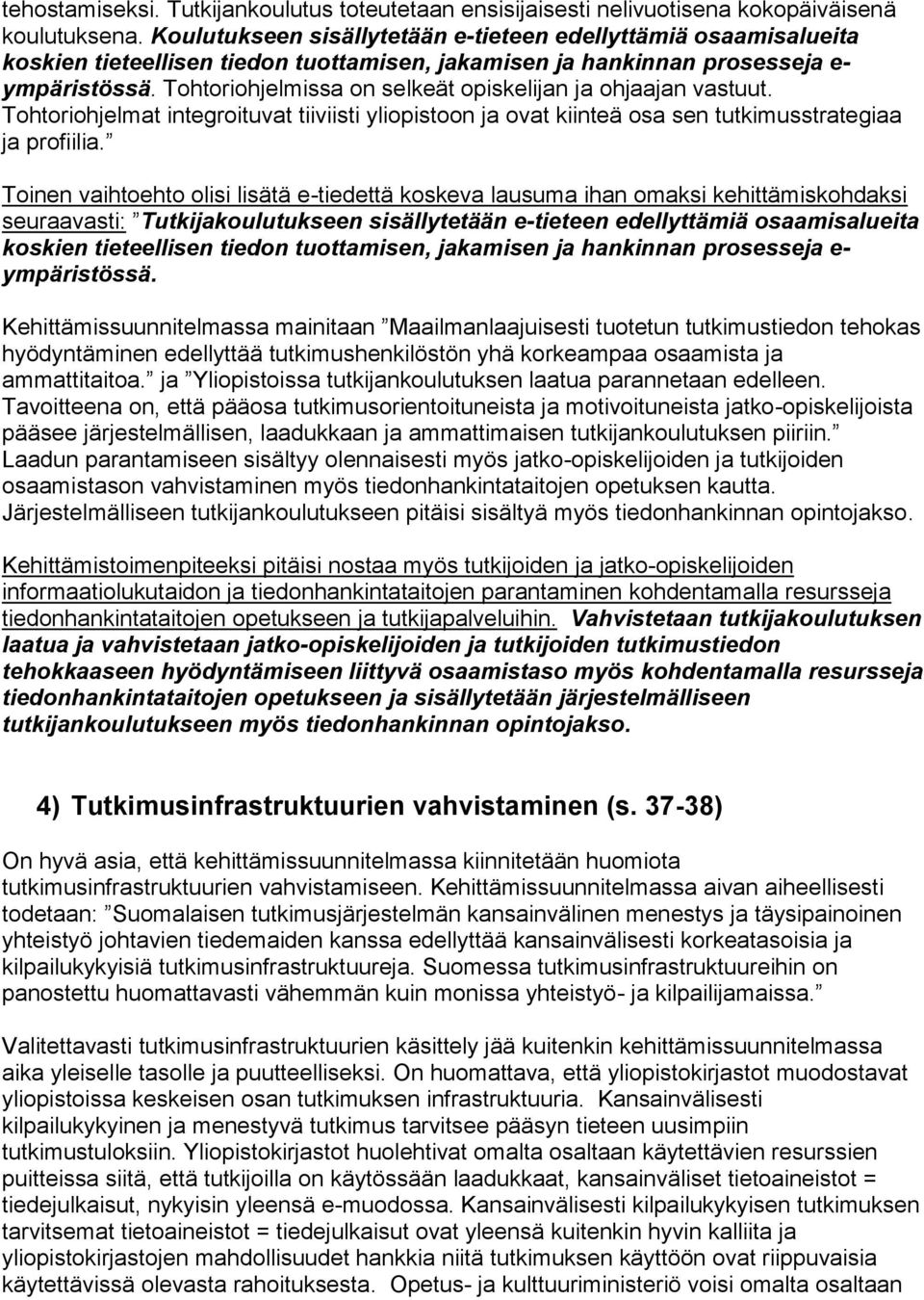 Tohtoriohjelmissa on selkeät opiskelijan ja ohjaajan vastuut. Tohtoriohjelmat integroituvat tiiviisti yliopistoon ja ovat kiinteä osa sen tutkimusstrategiaa ja profiilia.