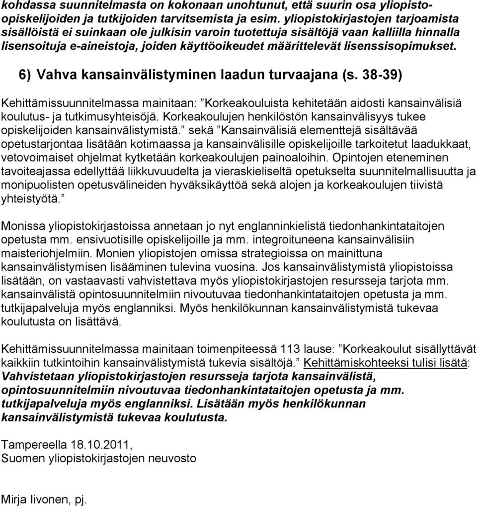 lisenssisopimukset. 6) Vahva kansainvälistyminen laadun turvaajana (s. 38-39) Kehittämissuunnitelmassa mainitaan: Korkeakouluista kehitetään aidosti kansainvälisiä koulutus- ja tutkimusyhteisöjä.