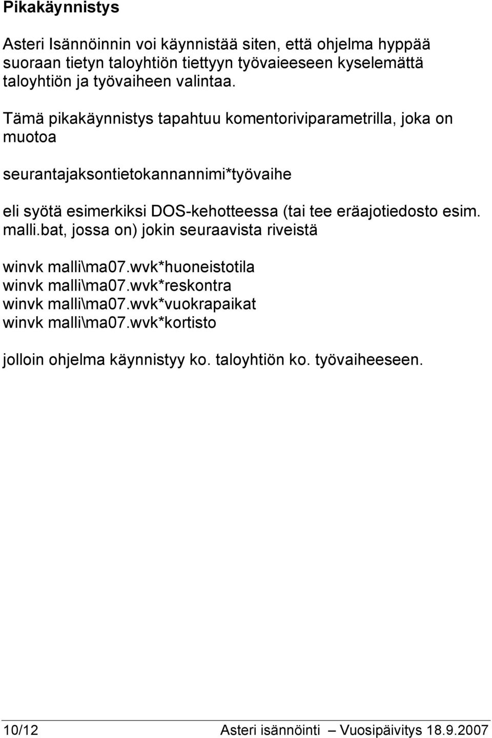 Tämä pikakäynnistys tapahtuu komentoriviparametrilla, joka on muotoa seurantajaksontietokannannimi*työvaihe eli syötä esimerkiksi DOS-kehotteessa (tai tee