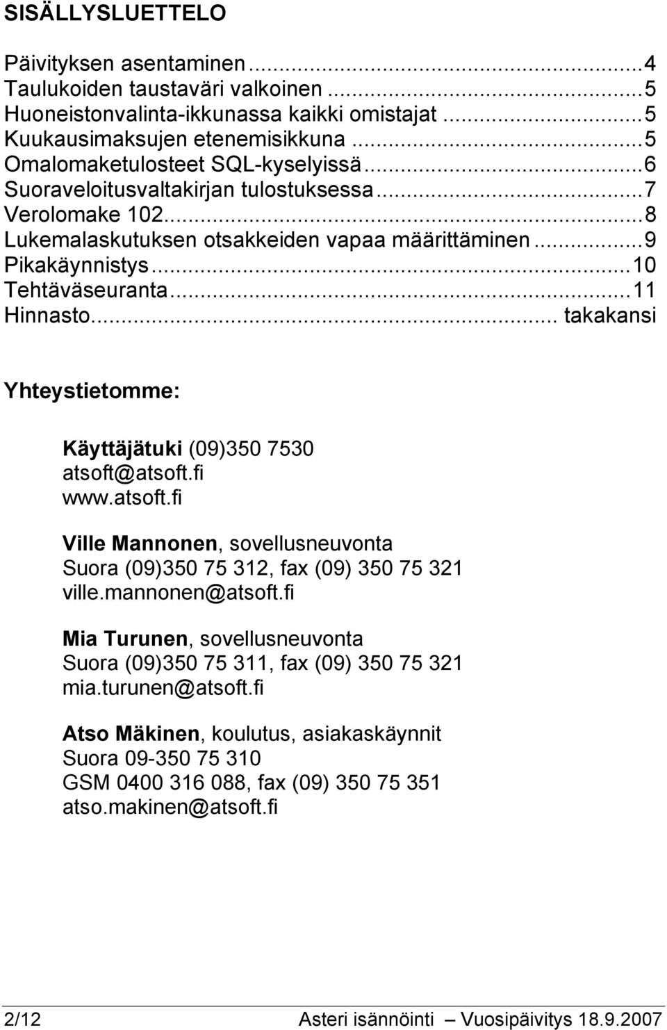 .. takakansi Yhteystietomme: Käyttäjätuki (09)350 7530 atsoft@atsoft.fi www.atsoft.fi Ville Mannonen, sovellusneuvonta Suora (09)350 75 312, fax (09) 350 75 321 ville.mannonen@atsoft.