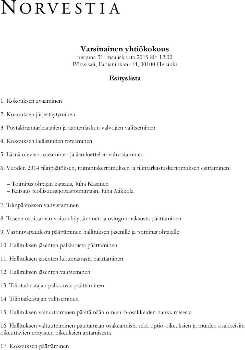 Vuoden 2014 tilinpäätöksen, toimintakertomuksen ja tilintarkastuskertomuksen esittäminen: Toimitusjohtajan katsaus, Juha Kasanen Katsaus teollisuussijoitustoimintaan, Juha Mikkola 7.