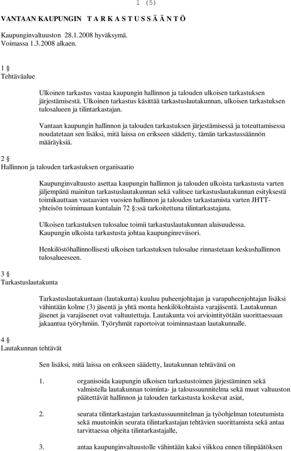 Ulkoinen tarkastus käsittää tarkastuslautakunnan, ulkoisen tarkastuksen tulosalueen ja tilintarkastajan.