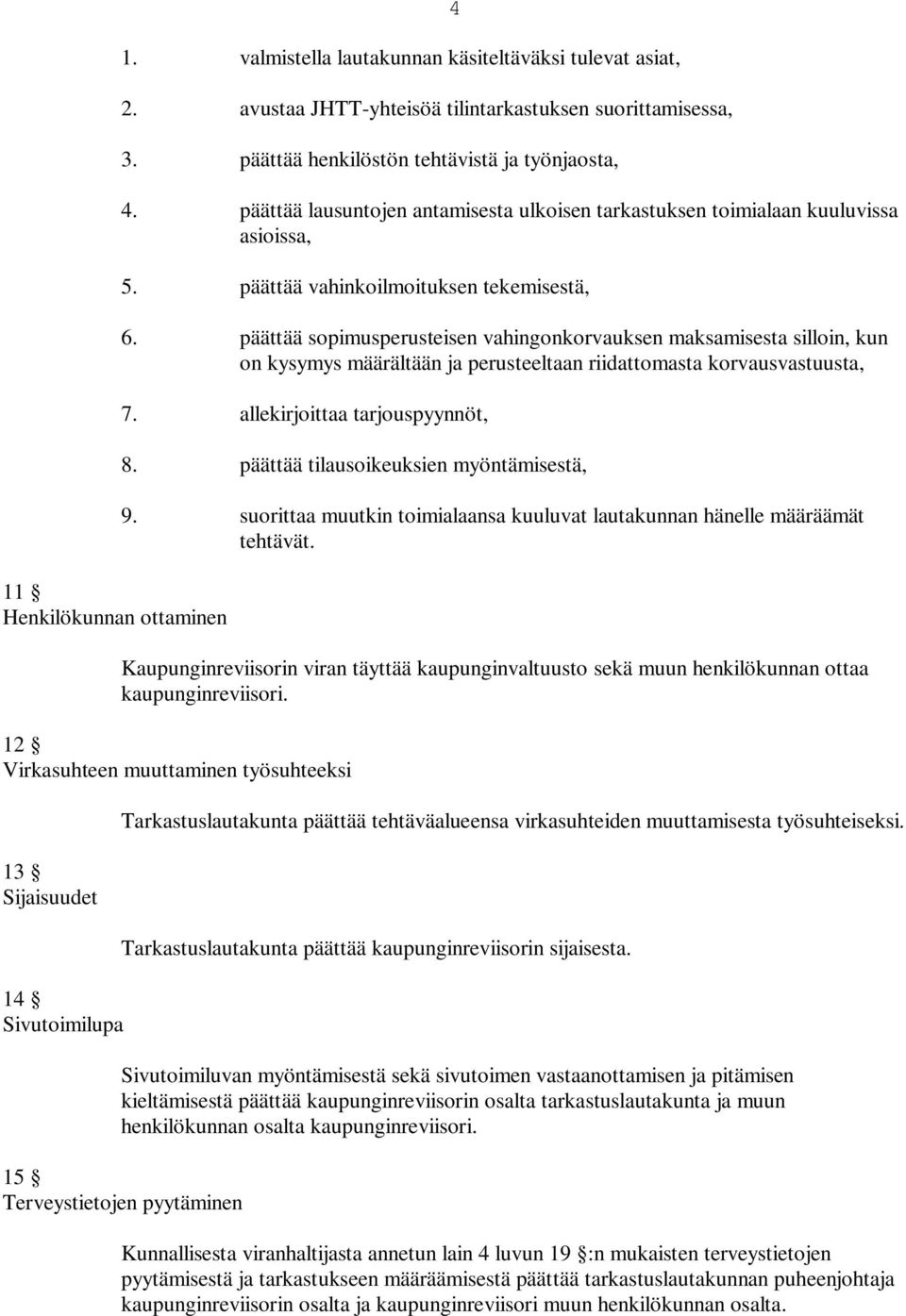 päättää sopimusperusteisen vahingonkorvauksen maksamisesta silloin, kun on kysymys määrältään ja perusteeltaan riidattomasta korvausvastuusta, 7. allekirjoittaa tarjouspyynnöt, 8.