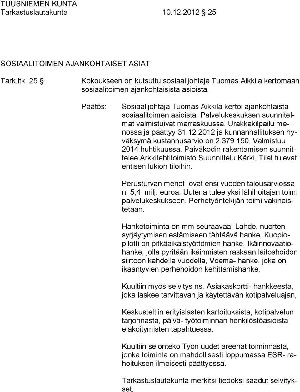 2012 ja kunnanhallituksen hyväksymä kustannusarvio on 2.379.150. Valmistuu 2014 huhtikuussa. Päiväkodin rakentamisen suunnittelee Arkkitehtitoimisto Suunnittelu Kärki.