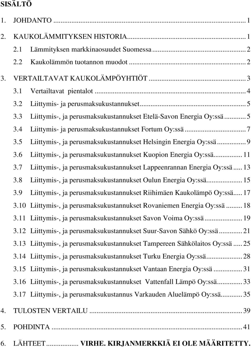 .. 7 3.5 Liittymis-, ja perusmaksukustannukset Helsingin Energia Oy:ssä... 9 3.6 Liittymis-, ja perusmaksukustannukset Kuopion Energia Oy:ssä... 11 3.
