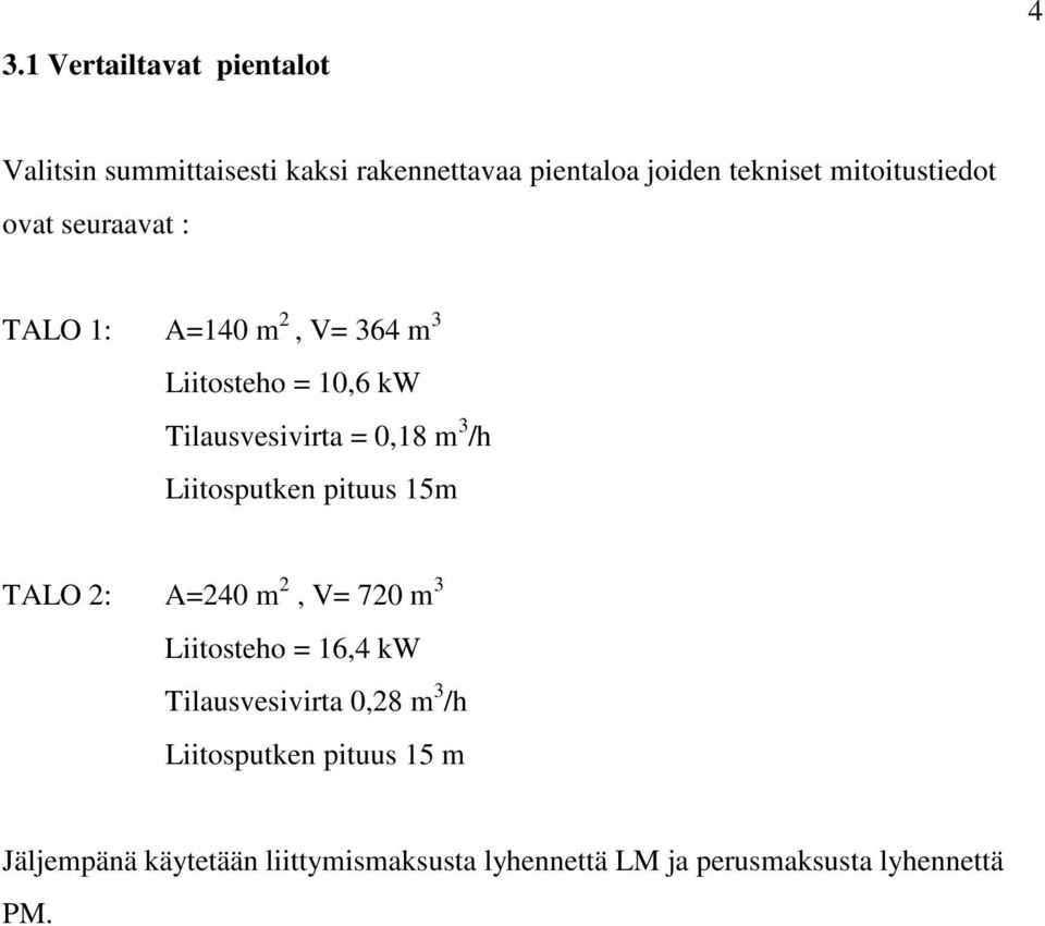 m 3 /h Liitosputken pituus 15m TALO 2: A=240 m 2, V= 720 m 3 Liitosteho = 16,4 kw Tilausvesivirta 0,28 m