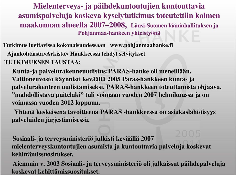 fi Ajankohtaista>Arkisto> Hankkeessa tehdyt selvitykset TUTKIMUKSEN TAUSTAA: Kunta-ja palvelurakenneuudistus:paras-hanke oli meneillään, Valtioneuvosto käynnisti keväällä 2005 Paras-hankkeen kunta-