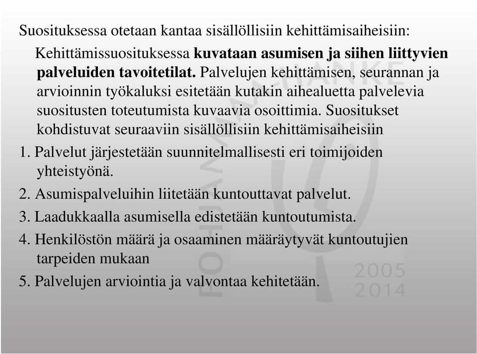 Suositukset kohdistuvat seuraaviin sisällöllisiin kehittämisaiheisiin 1. Palvelut järjestetään suunnitelmallisesti eri toimijoiden yhteistyönä. 2.