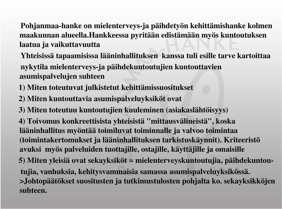 kuntouttavien asumispalvelujen suhteen 1) Miten toteutuvat julkistetut kehittämissuositukset 2) Miten kuntouttavia asumispalveluyksiköt ovat 3) Miten toteutuu kuntoutujien kuuleminen