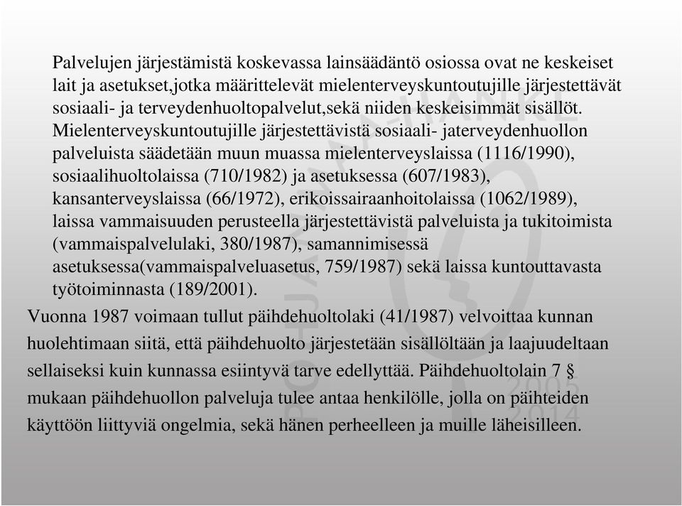 Mielenterveyskuntoutujille järjestettävistä sosiaali- jaterveydenhuollon palveluista säädetään muun muassa mielenterveyslaissa (1116/1990), sosiaalihuoltolaissa (710/1982) ja asetuksessa (607/1983),
