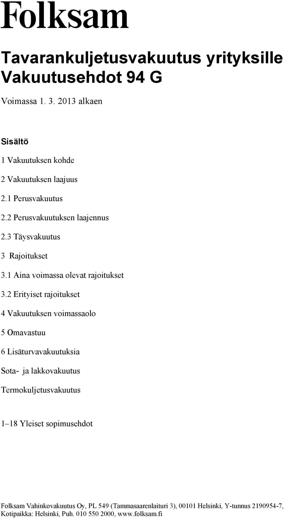 2 Perusvakuutuksen laajennus 2.3 Täysvakuutus 3 Rajoitukset 3.1 Aina voimassa olevat rajoitukset 3.