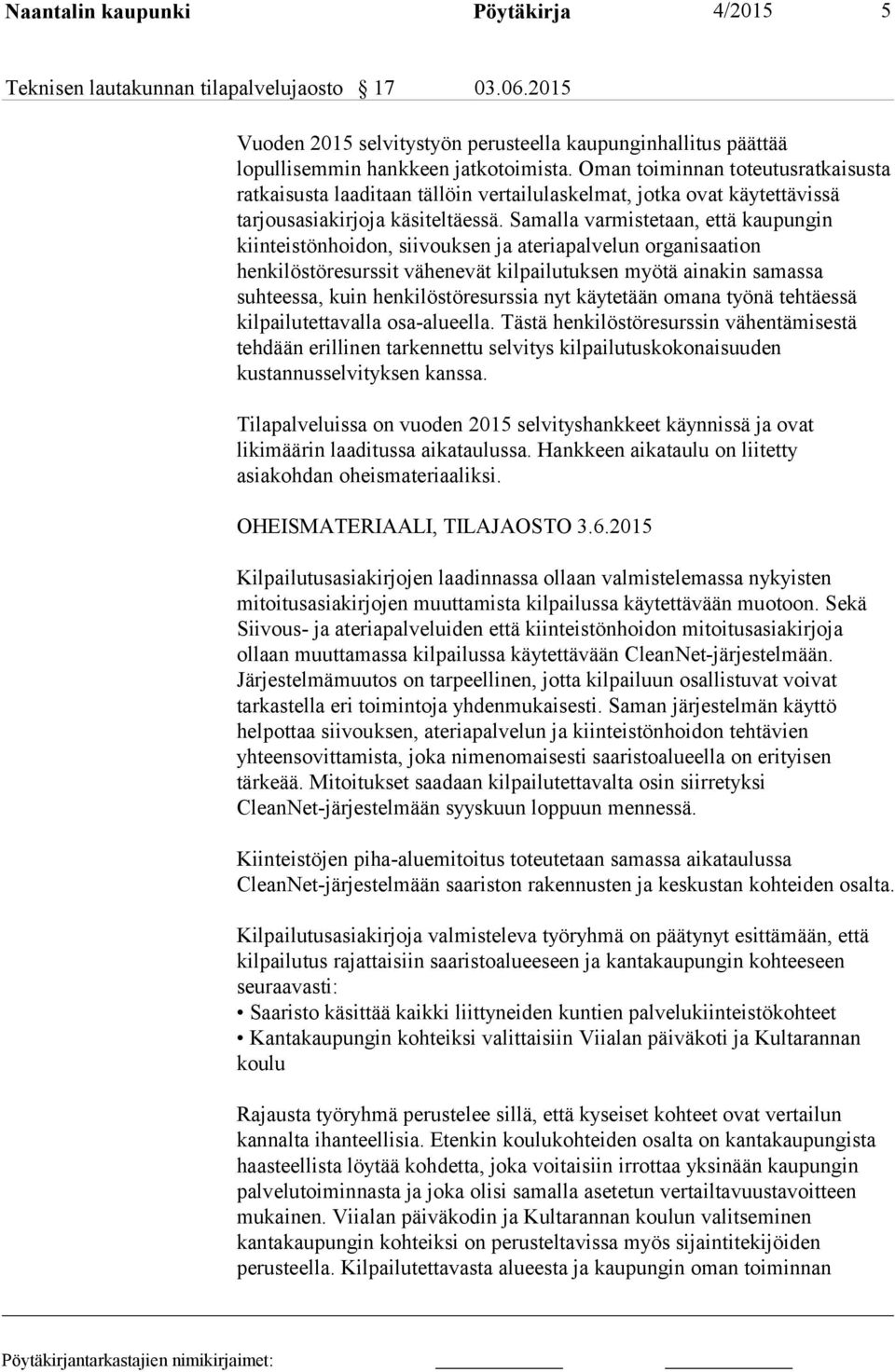 Samalla varmistetaan, että kaupungin kiinteistönhoidon, siivouksen ja ateriapalvelun organisaation henkilöstöresurssit vähenevät kilpailutuksen myötä ainakin samassa suhteessa, kuin