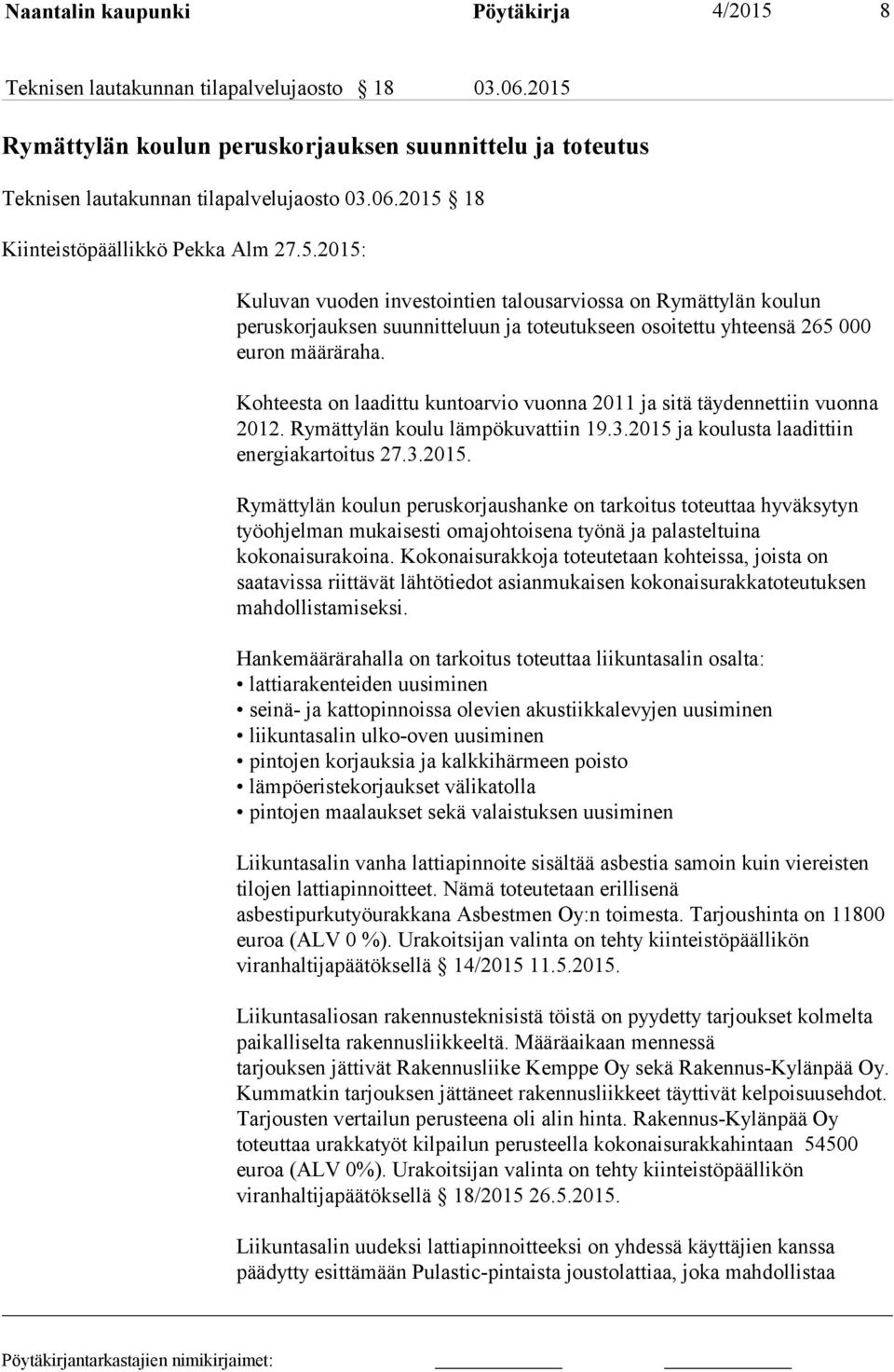 Kohteesta on laadittu kuntoarvio vuonna 2011 ja sitä täydennettiin vuonna 2012. Rymättylän koulu lämpökuvattiin 19.3.2015 