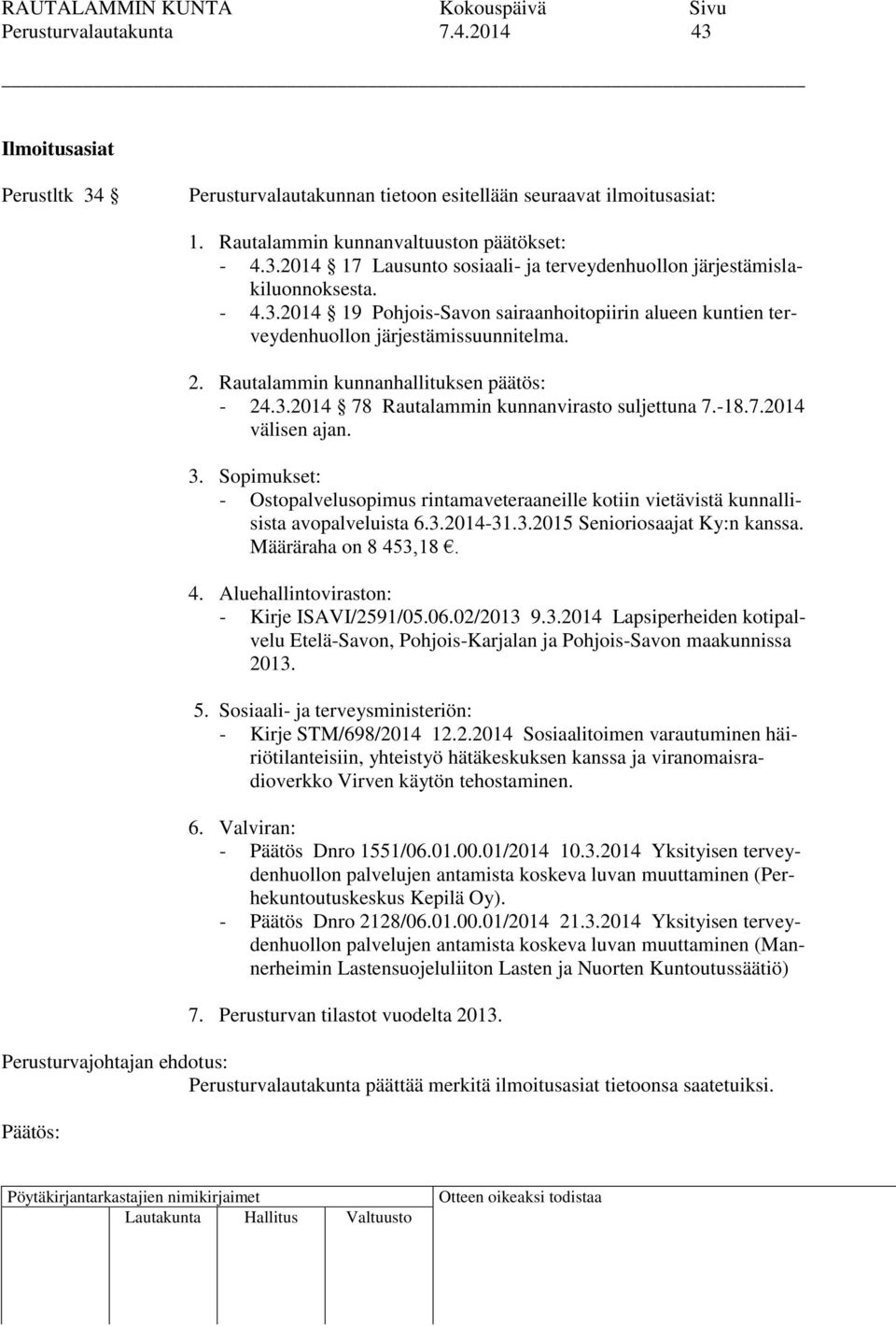 -18.7.2014 välisen ajan. 3. Sopimukset: - Ostopalvelusopimus rintamaveteraaneille kotiin vietävistä kunnallisista avopalveluista 6.3.2014-31.3.2015 Senioriosaajat Ky:n kanssa. Määräraha on 8 453,18.