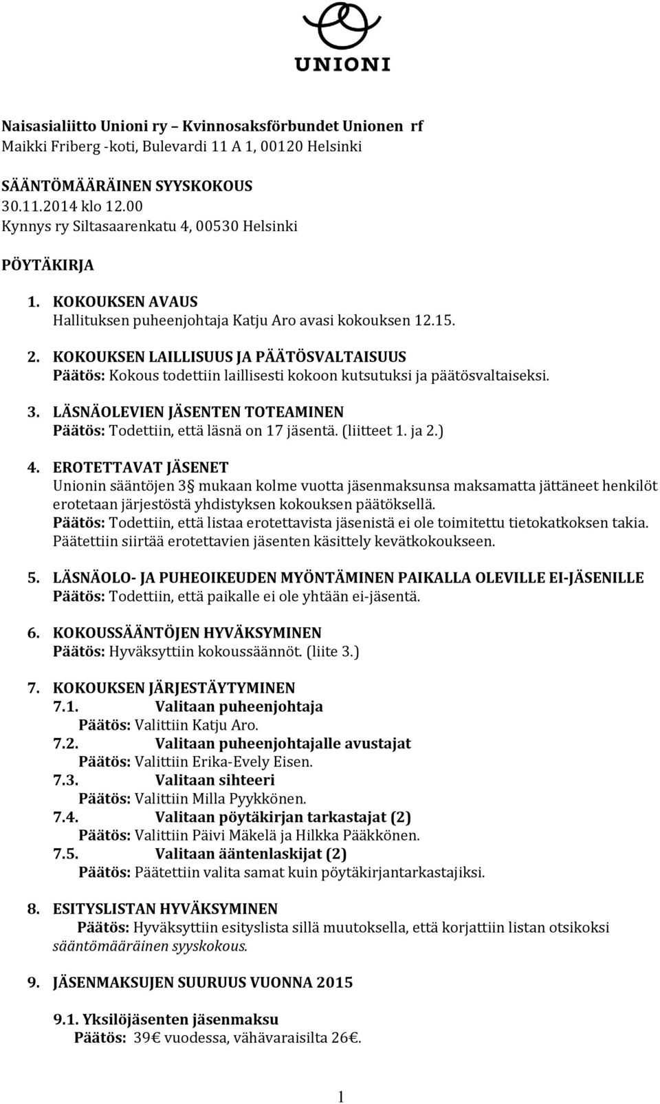 KOKOUKSEN LAILLISUUS JA PÄÄTÖSVALTAISUUS Päätös: Kokous todettiin laillisesti kokoon kutsutuksi ja päätösvaltaiseksi. 3. LÄSNÄOLEVIEN JÄSENTEN TOTEAMINEN Päätös: Todettiin, että läsnä on 17 jäsentä.