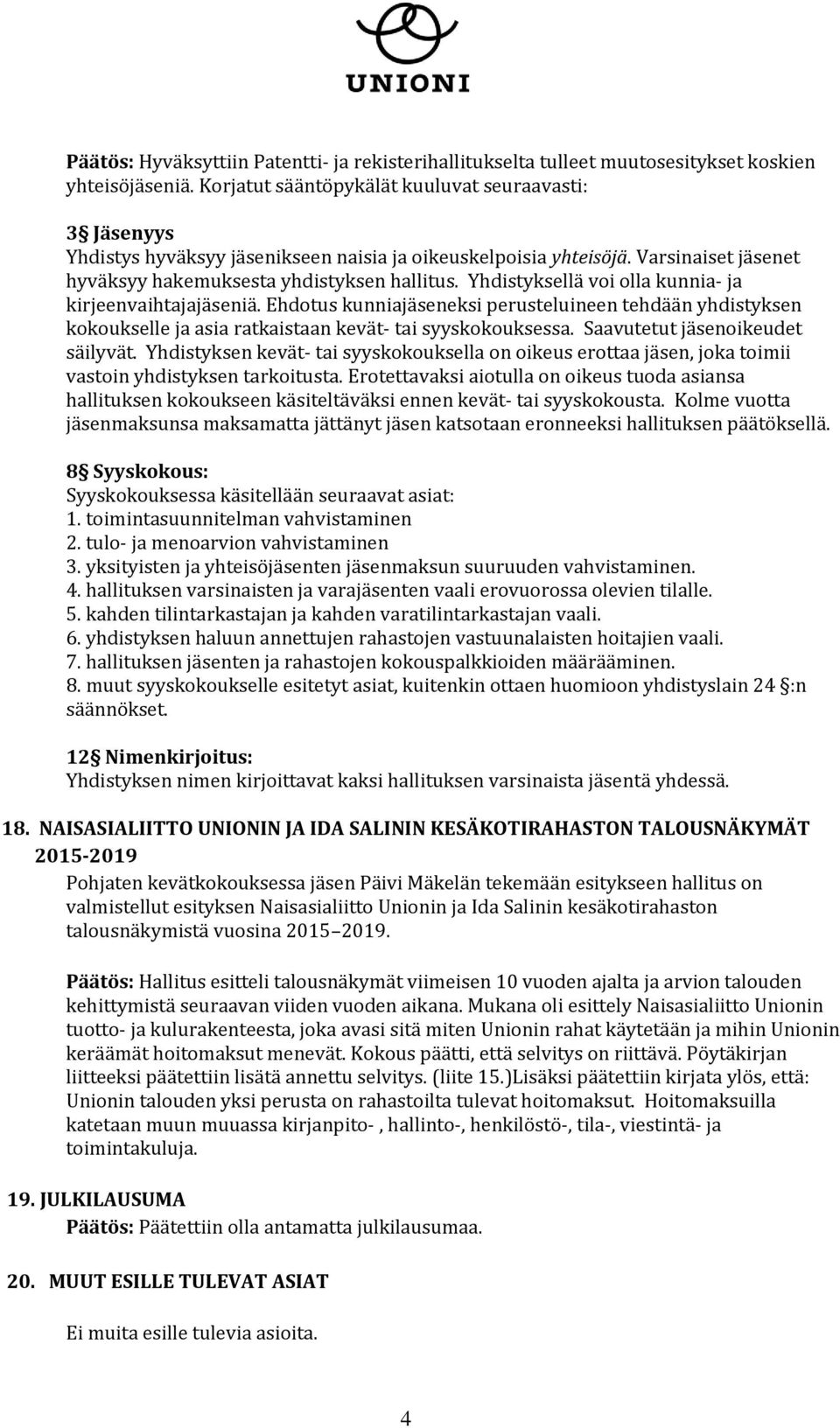 Yhdistyksellä voi olla kunnia- ja kirjeenvaihtajajäseniä. Ehdotus kunniajäseneksi perusteluineen tehdään yhdistyksen kokoukselle ja asia ratkaistaan kevät- tai syyskokouksessa.