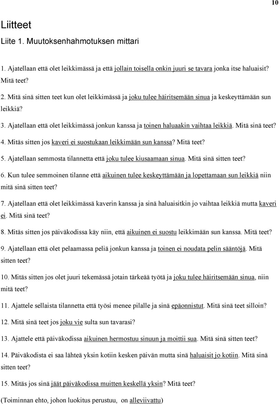 Mitä sinä teet? 4. Mitäs sitten jos kaveri ei suostukaan leikkimään sun kanssa? Mitä teet? 5. Ajatellaan semmosta tilannetta että joku tulee kiusaamaan sinua. Mitä sinä sitten teet? 6.