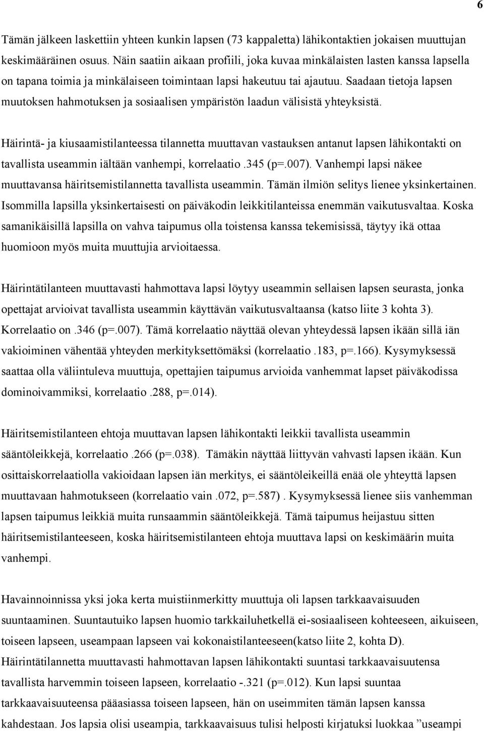 Saadaan tietoja lapsen muutoksen hahmotuksen ja sosiaalisen ympäristön laadun välisistä yhteyksistä.