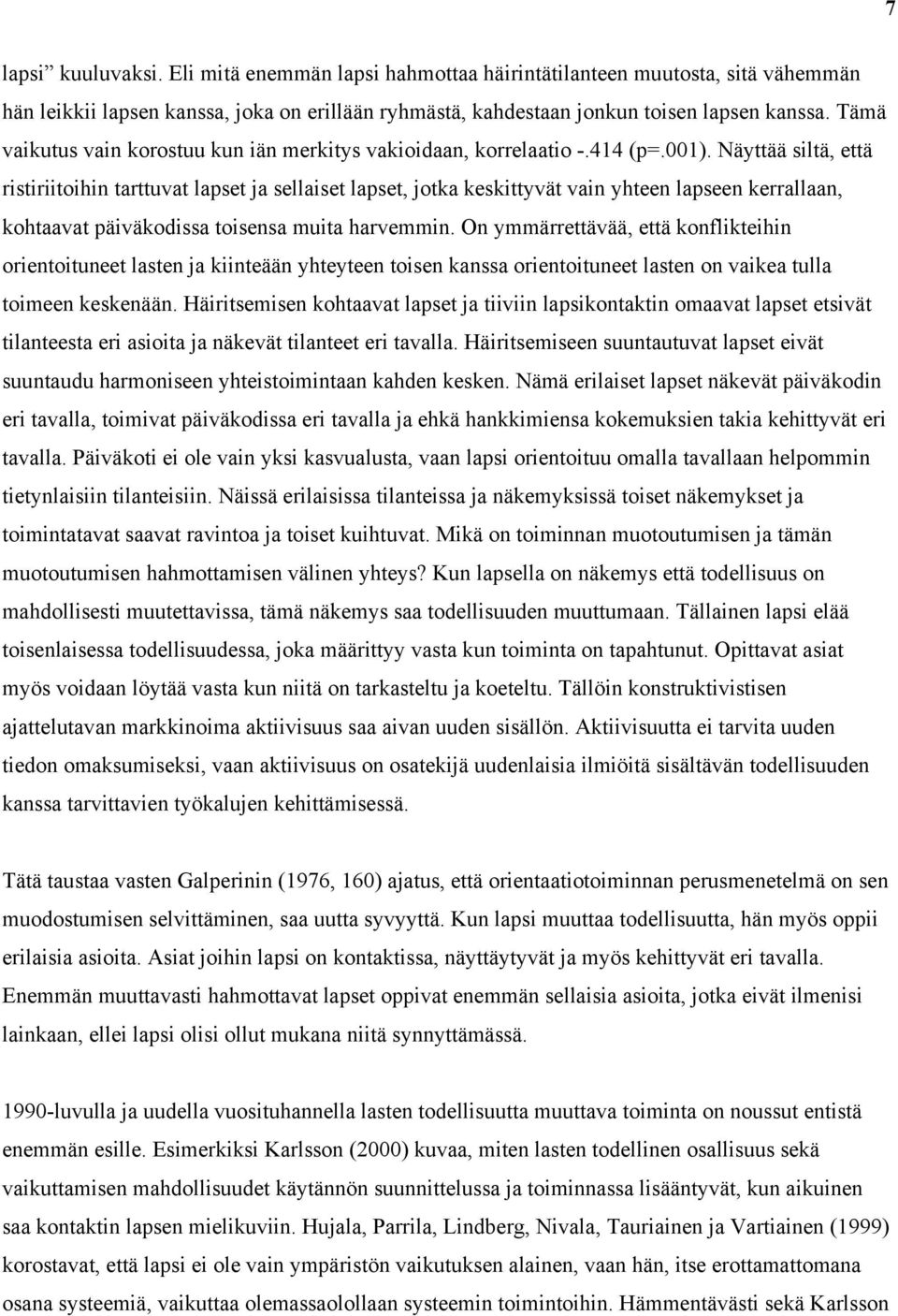 Näyttää siltä, että ristiriitoihin tarttuvat lapset ja sellaiset lapset, jotka keskittyvät vain yhteen lapseen kerrallaan, kohtaavat päiväkodissa toisensa muita harvemmin.