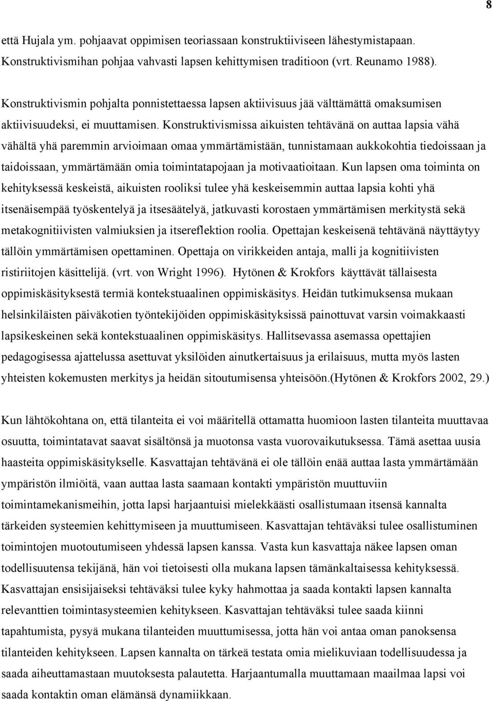 Konstruktivismissa aikuisten tehtävänä on auttaa lapsia vähä vähältä yhä paremmin arvioimaan omaa ymmärtämistään, tunnistamaan aukkokohtia tiedoissaan ja taidoissaan, ymmärtämään omia