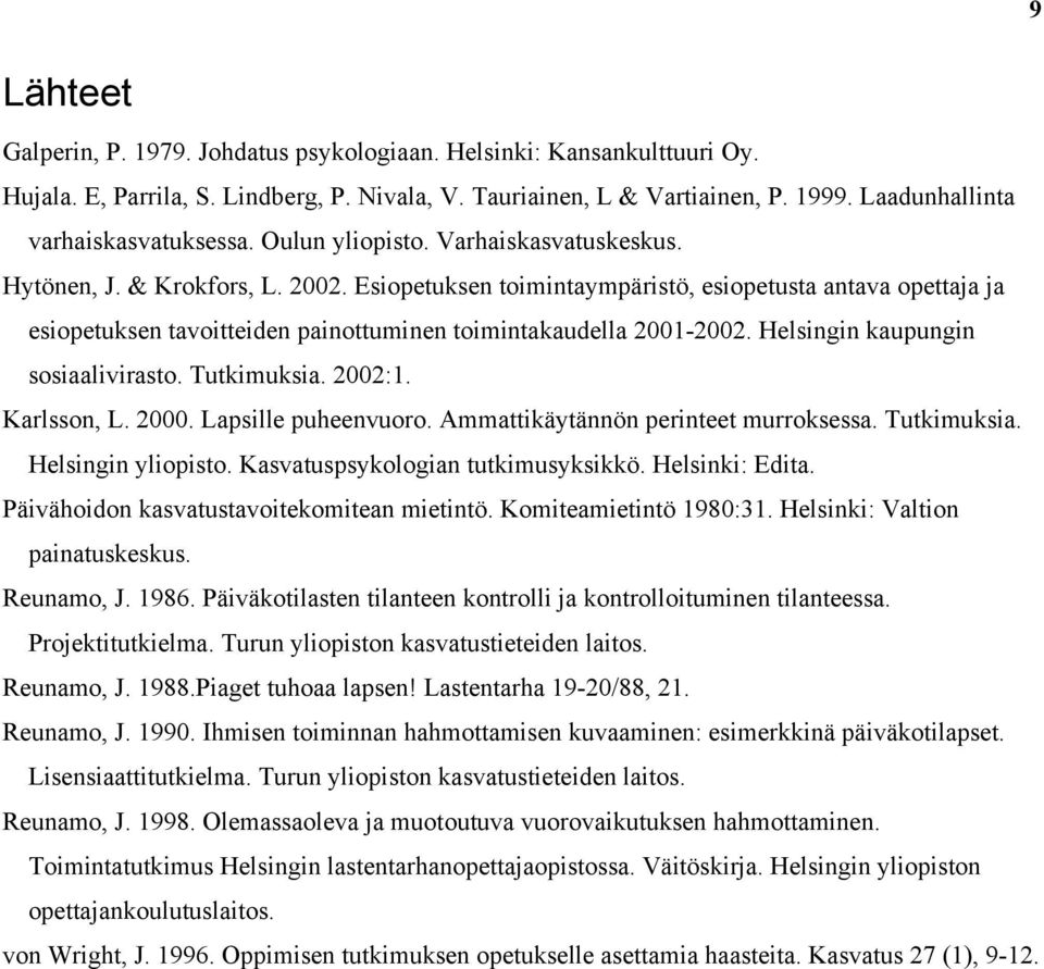 Esiopetuksen toimintaympäristö, esiopetusta antava opettaja ja esiopetuksen tavoitteiden painottuminen toimintakaudella 2001-2002. Helsingin kaupungin sosiaalivirasto. Tutkimuksia. 2002:1.