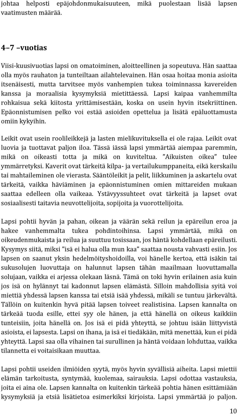 Hän osaa hoitaa monia asioita itsenäisesti, mutta tarvitsee myös vanhempien tukea toiminnassa kavereiden kanssa ja moraalisia kysymyksiä mietittäessä.