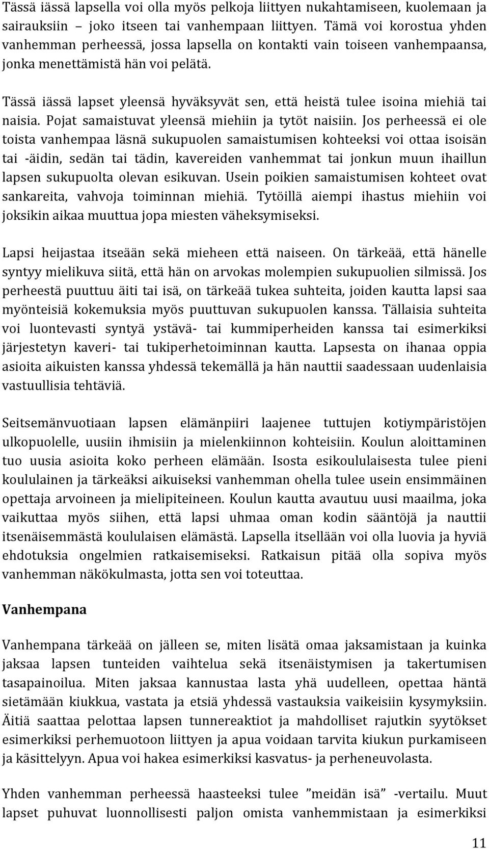 Tässä iässä lapset yleensä hyväksyvät sen, että heistä tulee isoina miehiä tai naisia. Pojat samaistuvat yleensä miehiin ja tytöt naisiin.