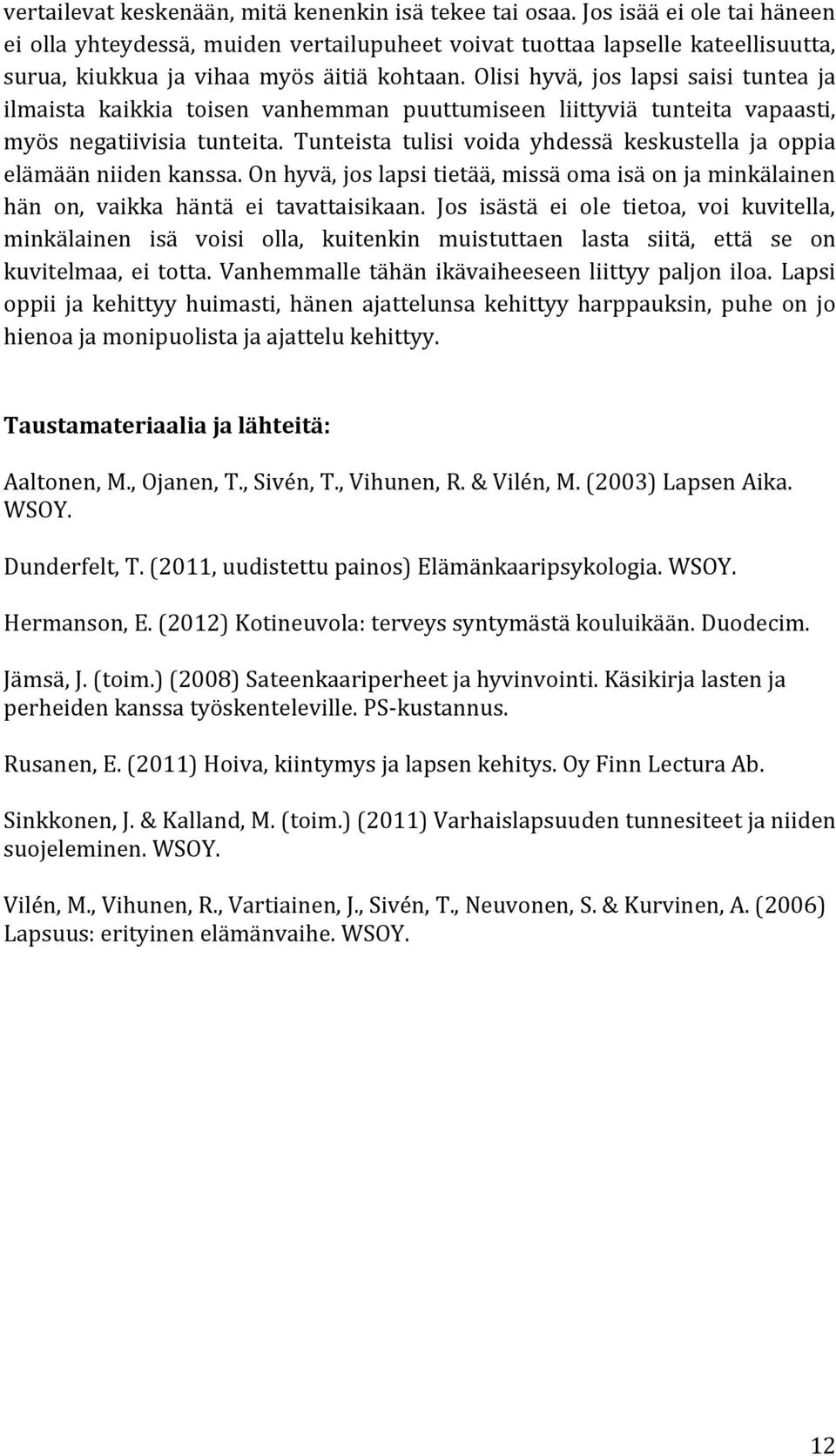 Olisi hyvä, jos lapsi saisi tuntea ja ilmaista kaikkia toisen vanhemman puuttumiseen liittyviä tunteita vapaasti, myös negatiivisia tunteita.