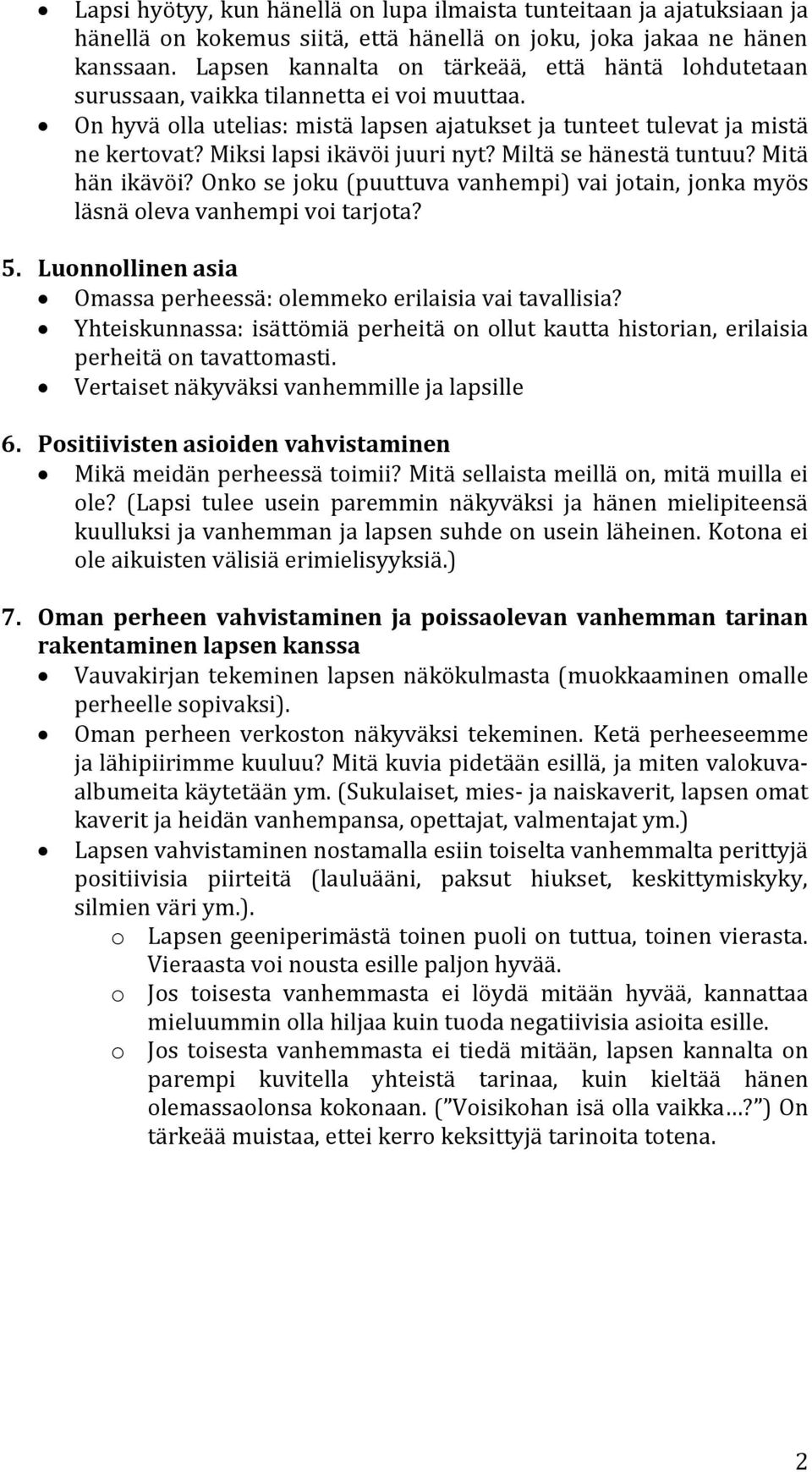 Miksi lapsi ikävöi juuri nyt? Miltä se hänestä tuntuu? Mitä hän ikävöi? Onko se joku (puuttuva vanhempi) vai jotain, jonka myös läsnä oleva vanhempi voi tarjota? 5.