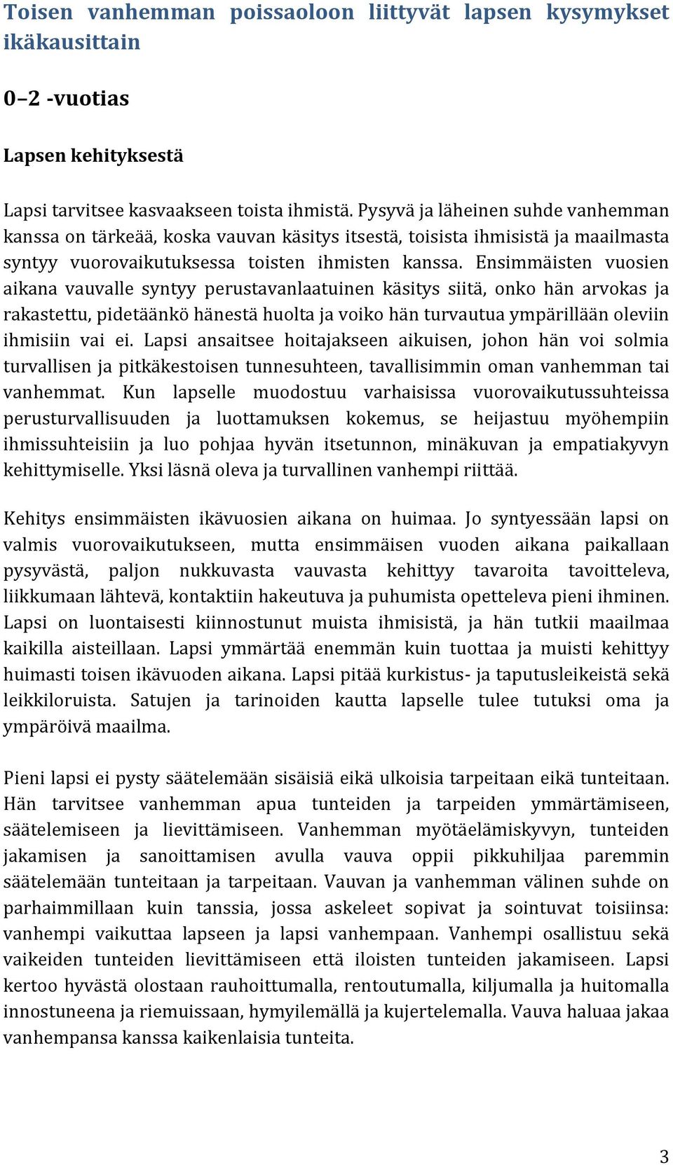 Ensimmäisten vuosien aikana vauvalle syntyy perustavanlaatuinen käsitys siitä, onko hän arvokas ja rakastettu, pidetäänkö hänestä huolta ja voiko hän turvautua ympärillään oleviin ihmisiin vai ei.