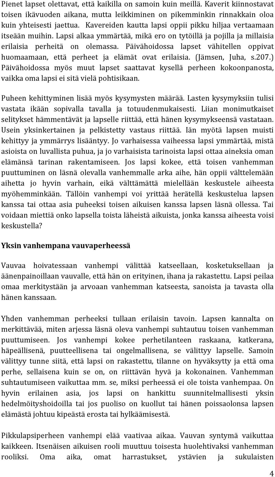 Päivähoidossa lapset vähitellen oppivat huomaamaan, että perheet ja elämät ovat erilaisia. (Jämsen, Juha, s.207.