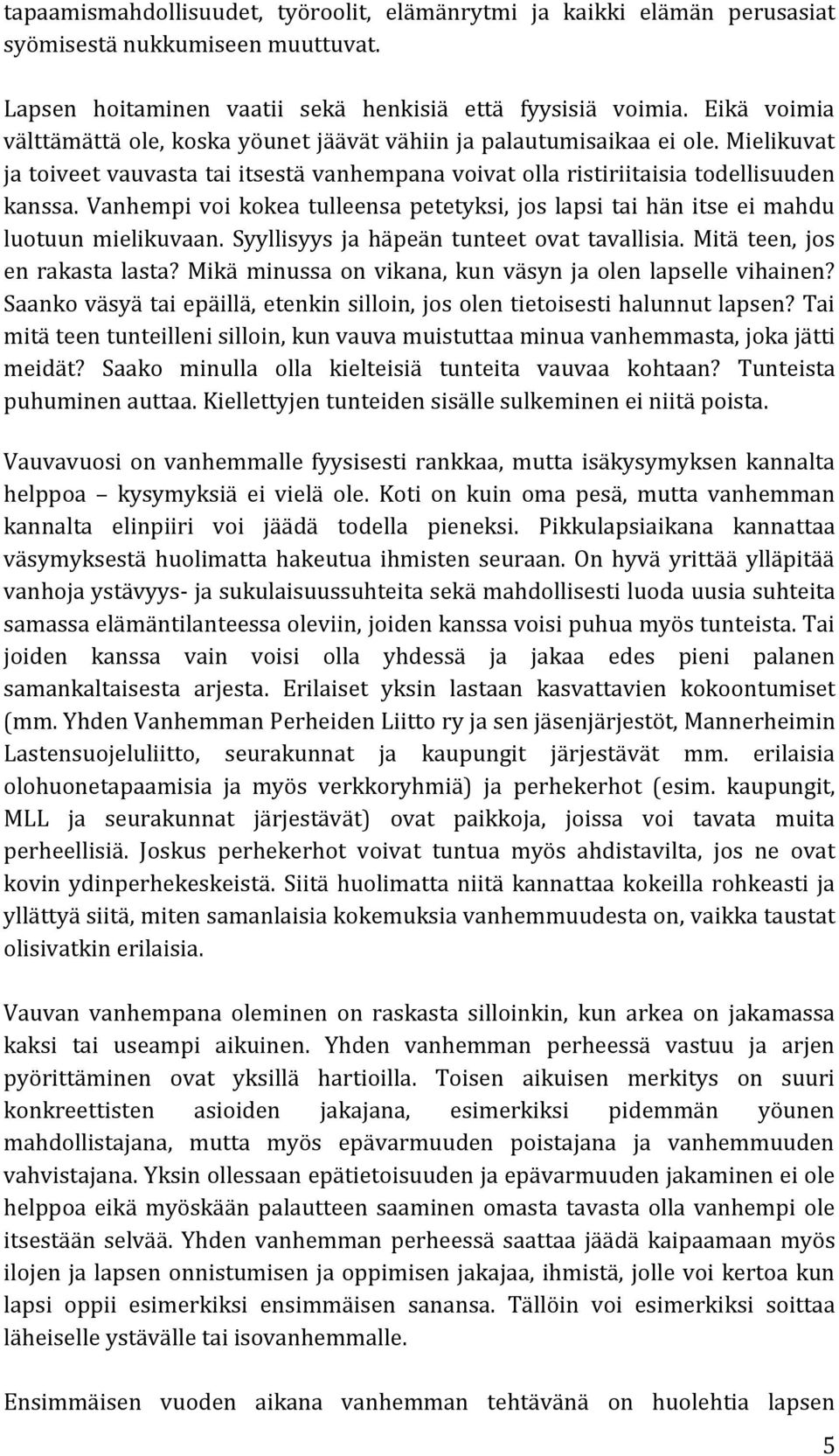 Vanhempi voi kokea tulleensa petetyksi, jos lapsi tai hän itse ei mahdu luotuun mielikuvaan. Syyllisyys ja häpeän tunteet ovat tavallisia. Mitä teen, jos en rakasta lasta?