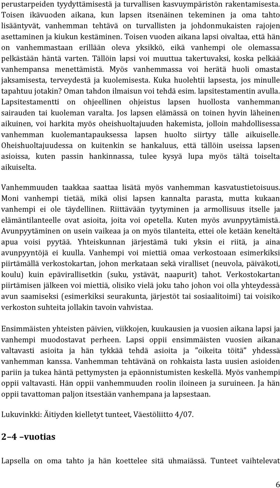 Toisen vuoden aikana lapsi oivaltaa, että hän on vanhemmastaan erillään oleva yksikkö, eikä vanhempi ole olemassa pelkästään häntä varten.