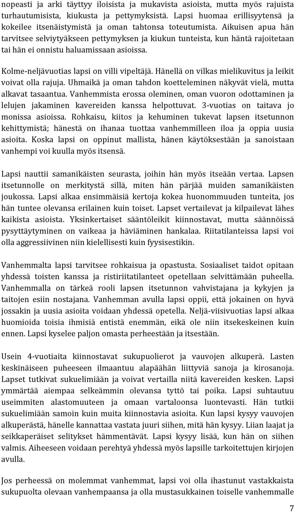 Aikuisen apua hän tarvitsee selviytyäkseen pettymyksen ja kiukun tunteista, kun häntä rajoitetaan tai hän ei onnistu haluamissaan asioissa. Kolme-neljävuotias lapsi on villi vipeltäjä.