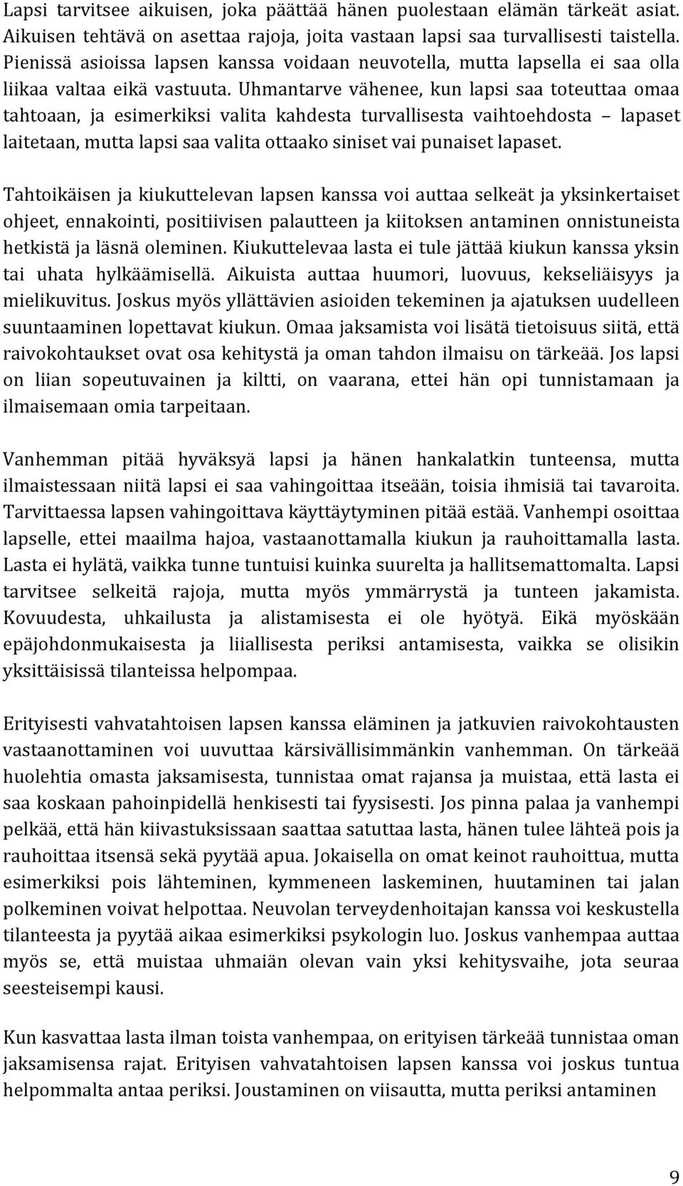 Uhmantarve vähenee, kun lapsi saa toteuttaa omaa tahtoaan, ja esimerkiksi valita kahdesta turvallisesta vaihtoehdosta lapaset laitetaan, mutta lapsi saa valita ottaako siniset vai punaiset lapaset.