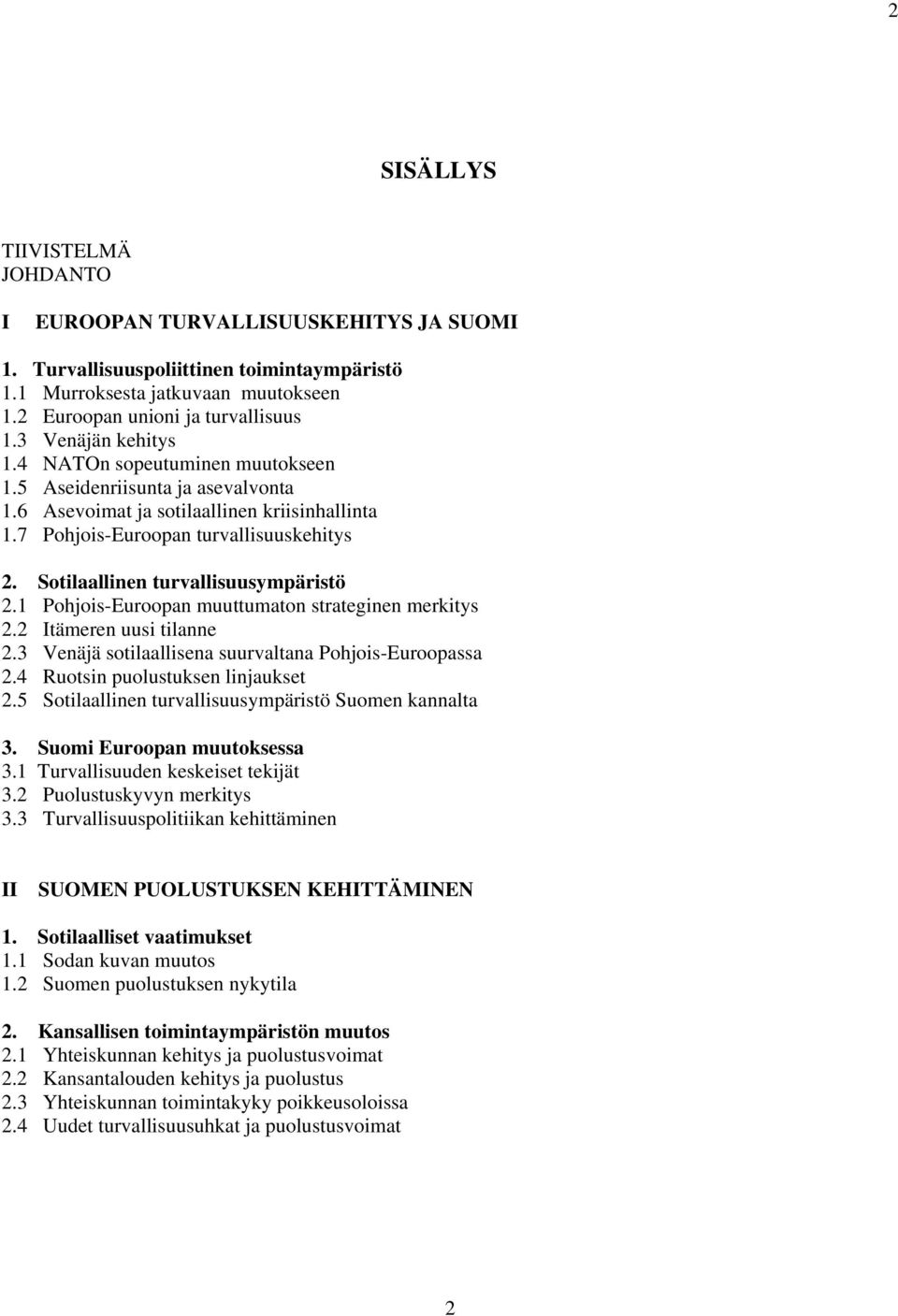 Sotilaallinen turvallisuusympäristö 2.1 Pohjois-Euroopan muuttumaton strateginen merkitys 2.2 Itämeren uusi tilanne 2.3 Venäjä sotilaallisena suurvaltana Pohjois-Euroopassa 2.