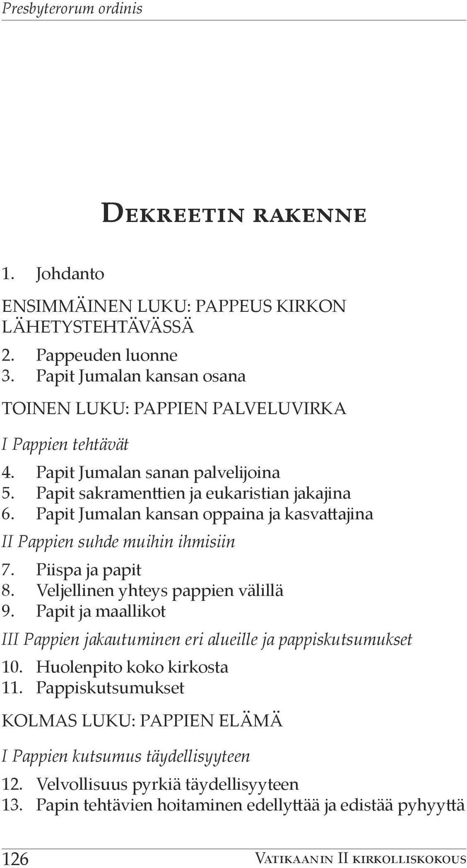 Papit Jumalan kansan oppaina ja kasvattajina II Pappien suhde muihin ihmisiin 7. Piispa ja papit 8. Veljellinen yhteys pappien välillä 9.
