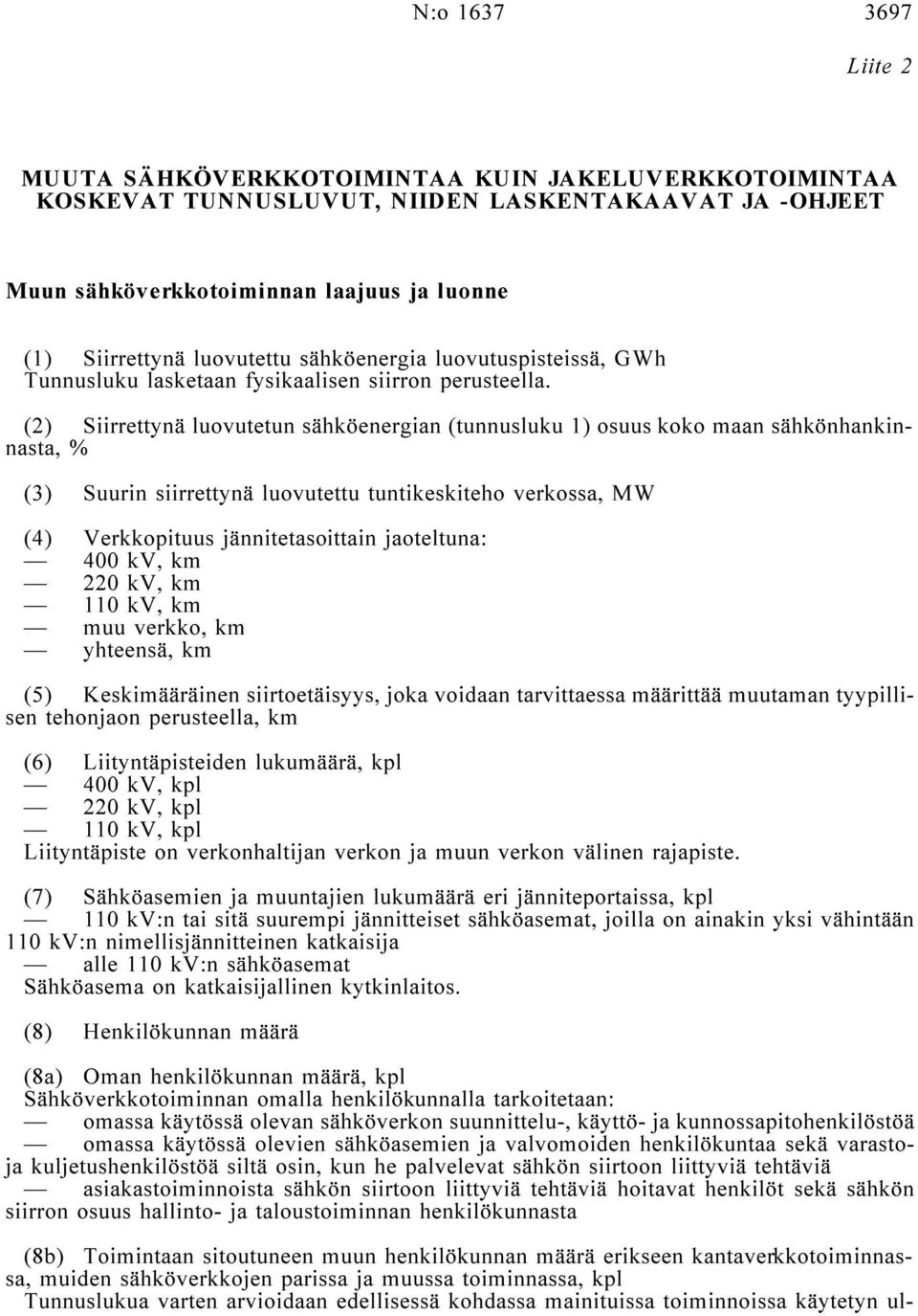(2) Siirrettynä luovutetun sähköenergian (tunnusluku 1) osuus koko maan sähkönhankinnasta, % (3) Suurin siirrettynä luovutettu tuntikeskiteho verkossa, MW (4) Verkkopituus jännitetasoittain